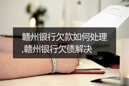 赣州银行欠款如何处理,赣州银行欠债解决