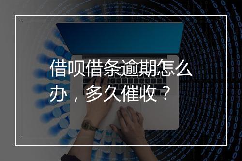 借呗借条逾期怎么办，多久催收？