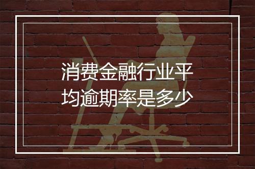 消费金融行业平均逾期率是多少