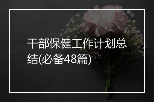 干部保健工作计划总结(必备48篇)