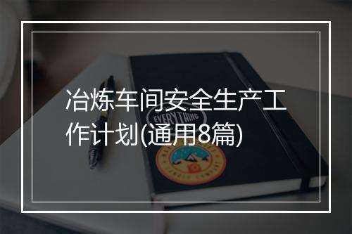冶炼车间安全生产工作计划(通用8篇)