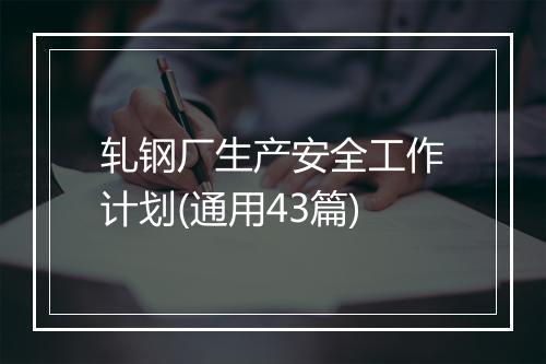 轧钢厂生产安全工作计划(通用43篇)