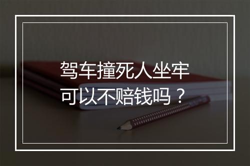 驾车撞死人坐牢可以不赔钱吗？