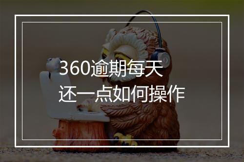 360逾期每天还一点如何操作
