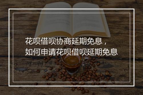 花呗借呗协商延期免息 ,如何申请花呗借呗延期免息