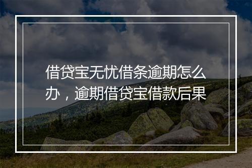 借贷宝无忧借条逾期怎么办，逾期借贷宝借款后果