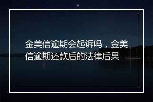 金美信逾期会起诉吗，金美信逾期还款后的法律后果
