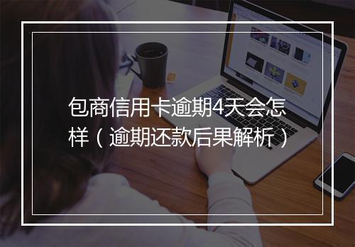 包商信用卡逾期4天会怎样（逾期还款后果解析）