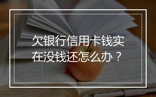 欠银行信用卡钱实在没钱还怎么办？