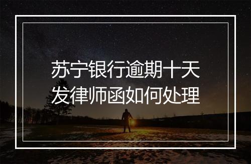 苏宁银行逾期十天发律师函如何处理