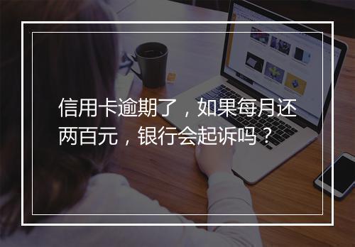 信用卡逾期了，如果每月还两百元，银行会起诉吗？