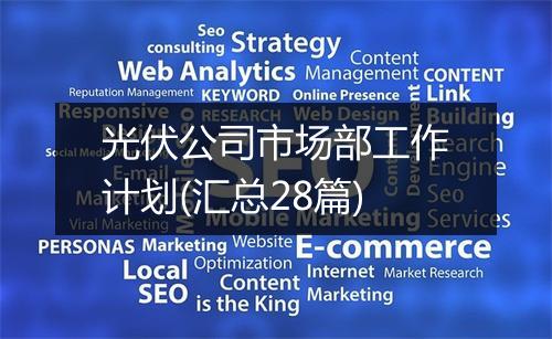 光伏公司市场部工作计划(汇总28篇)