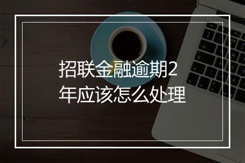 招联金融逾期2年应该怎么处理