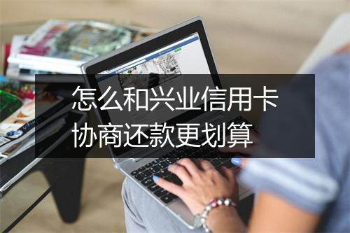 怎么和兴业信用卡协商还款更划算
