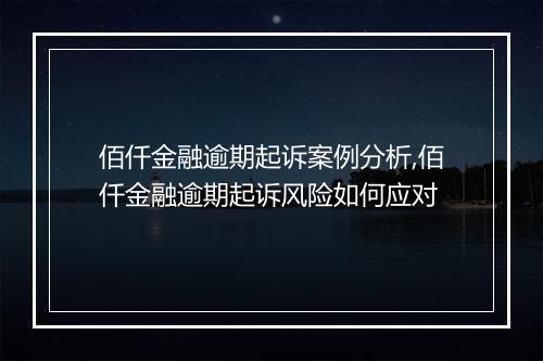 佰仟金融逾期起诉案例分析,佰仟金融逾期起诉风险如何应对