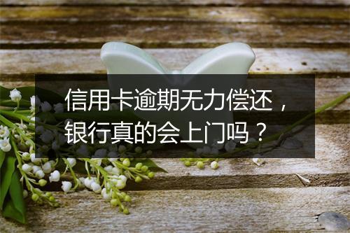 信用卡逾期无力偿还，银行真的会上门吗？