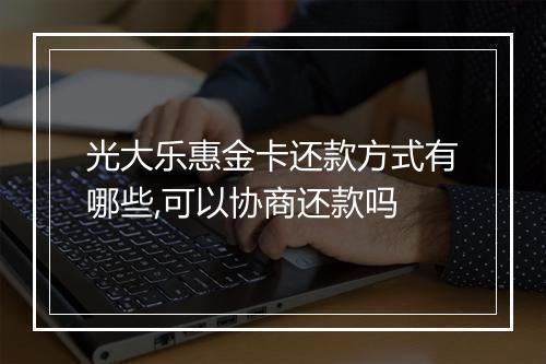 光大乐惠金卡还款方式有哪些,可以协商还款吗