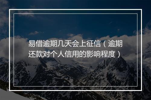 易借逾期几天会上征信（逾期还款对个人信用的影响程度）