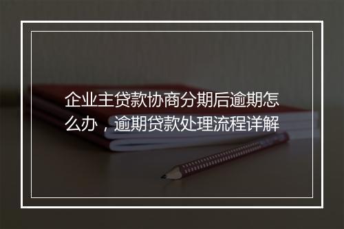 企业主贷款协商分期后逾期怎么办，逾期贷款处理流程详解