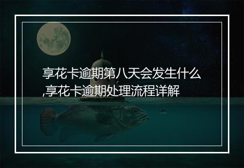 享花卡逾期第八天会发生什么,享花卡逾期处理流程详解