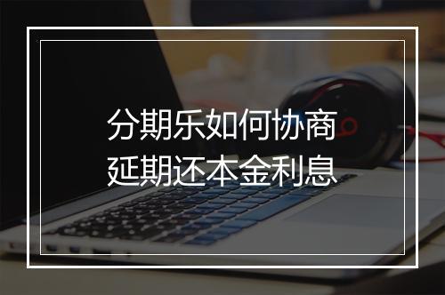 分期乐如何协商延期还本金利息