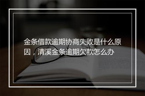 金条借款逾期协商失败是什么原因，清溪金条逾期欠款怎么办