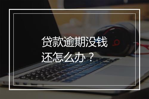 贷款逾期没钱还怎么办？