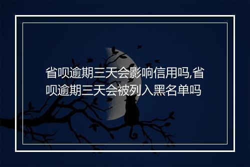 省呗逾期三天会影响信用吗,省呗逾期三天会被列入黑名单吗