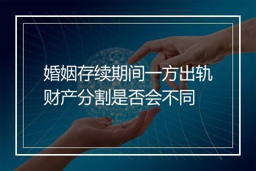 婚姻存续期间一方出轨财产分割是否会不同