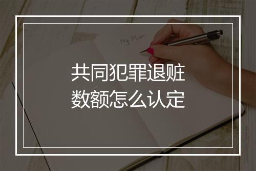 共同犯罪退赃数额怎么认定