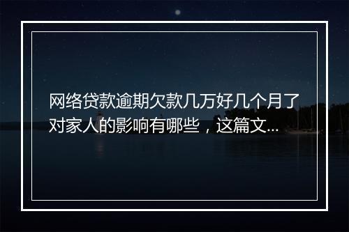 网络贷款逾期欠款几万好几个月了对家人的影响有哪些，这篇文章一定要了解