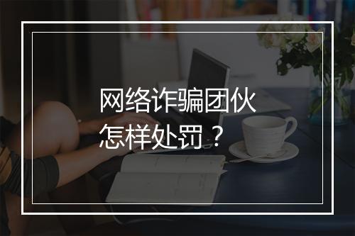 网络诈骗团伙怎样处罚？