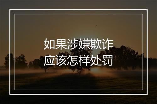 如果涉嫌欺诈应该怎样处罚
