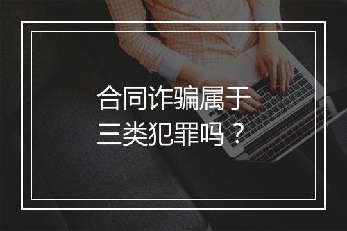 合同诈骗属于三类犯罪吗？