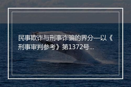 民事欺诈与刑事诈骗的界分—以《刑事审判参考》第1372号指导案例为中心