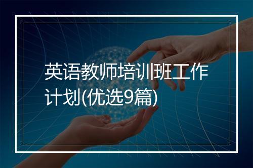 英语教师培训班工作计划(优选9篇)