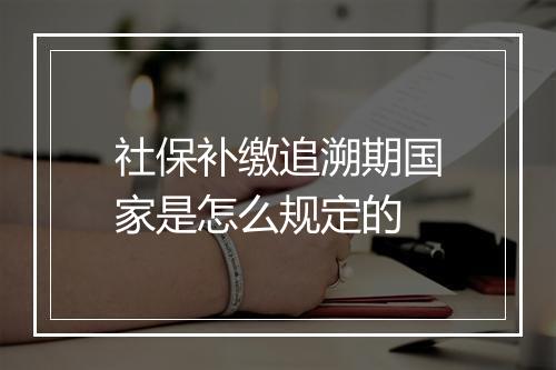 社保补缴追溯期国家是怎么规定的