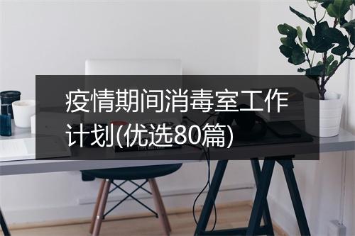 疫情期间消毒室工作计划(优选80篇)