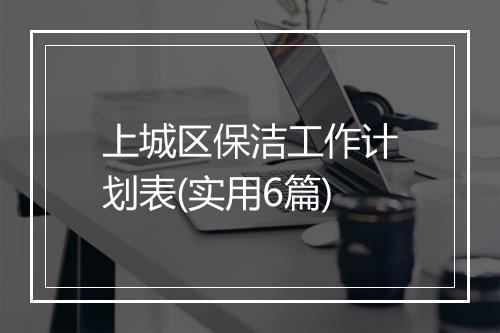 上城区保洁工作计划表(实用6篇)