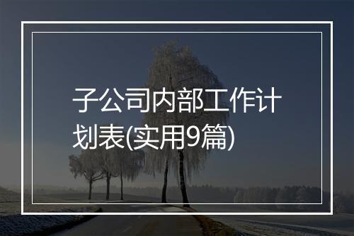 子公司内部工作计划表(实用9篇)