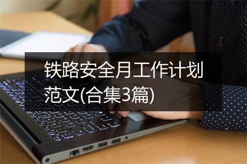 铁路安全月工作计划范文(合集3篇)