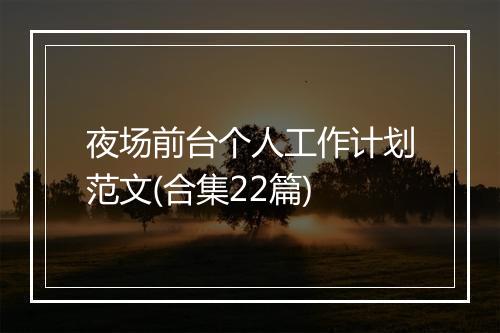夜场前台个人工作计划范文(合集22篇)