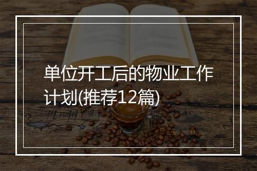 单位开工后的物业工作计划(推荐12篇)