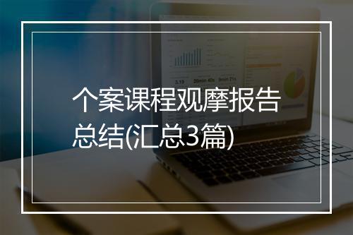 个案课程观摩报告总结(汇总3篇)