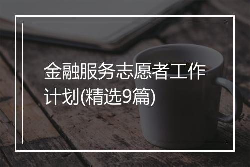 金融服务志愿者工作计划(精选9篇)