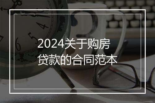 2024关于购房贷款的合同范本