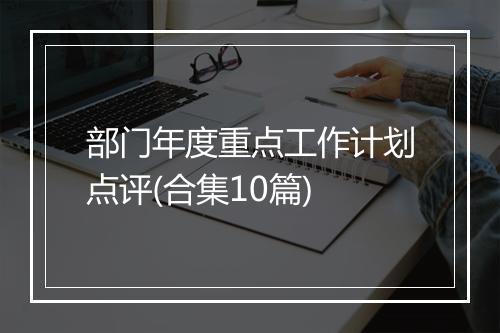 部门年度重点工作计划点评(合集10篇)