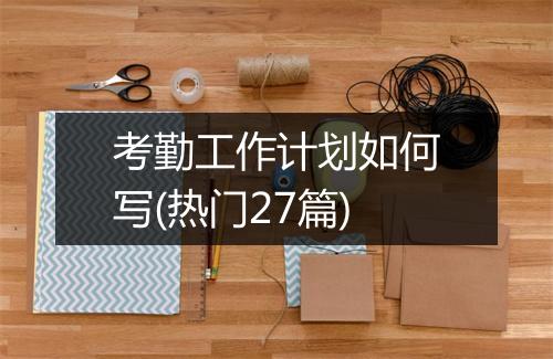 考勤工作计划如何写(热门27篇)