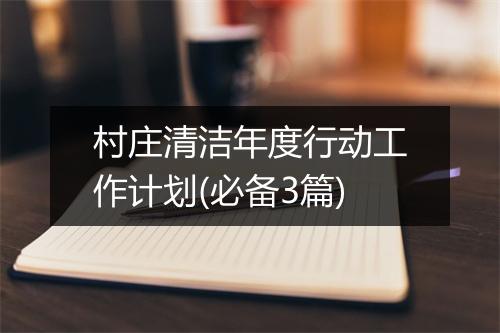 村庄清洁年度行动工作计划(必备3篇)