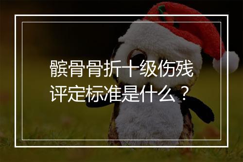 髌骨骨折十级伤残评定标准是什么？